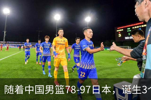 随着中国男篮78-97日本，诞生3个意外2个事实，郭士强王俊杰上榜